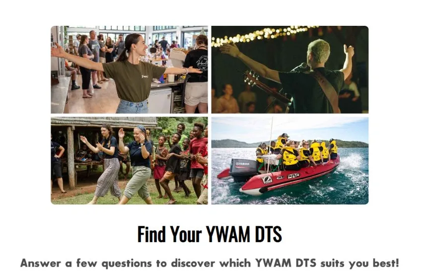 Find Your YWAM DTS: answer a few questions to discover which DTS suits you best.